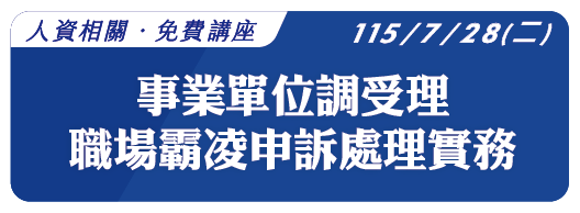 【免費講座】115.7.28 (二) 事業單位受理職場霸凌申訴處理實務【上/下午場】